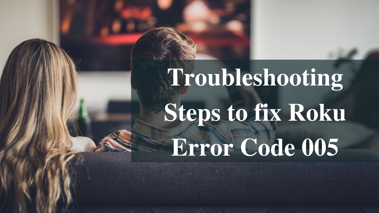 An Advanced Troubleshooting Guide to fix Roku Error code 005