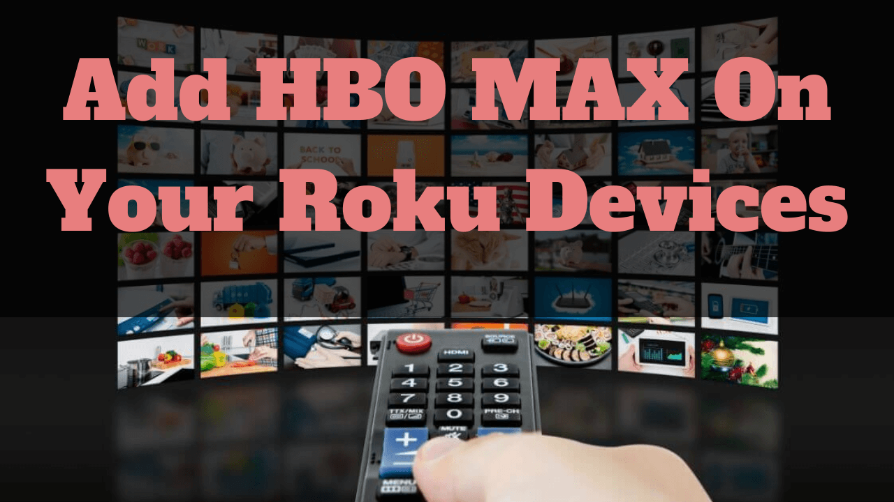 Learn How To Add HBO MAX On Roku Device | Hurry Now