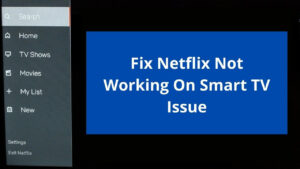 Fix Netflix Not Working On Smart TV Issue