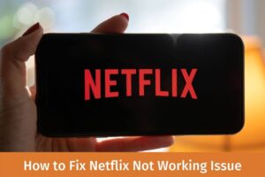 How to Fix Netflix Not Working Issue